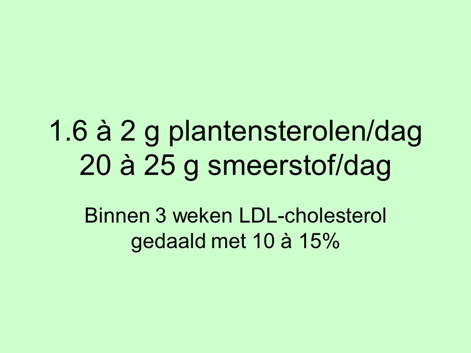 1.6 à 2 g plantensterolen/dag 20 à 25 g smeerstof/dag