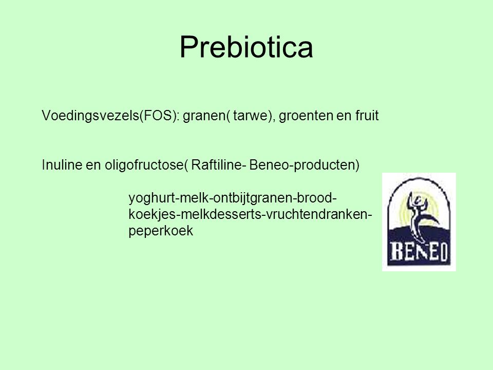 Prebiotica Voedingsvezels(FOS): granen( tarwe), groenten en fruit