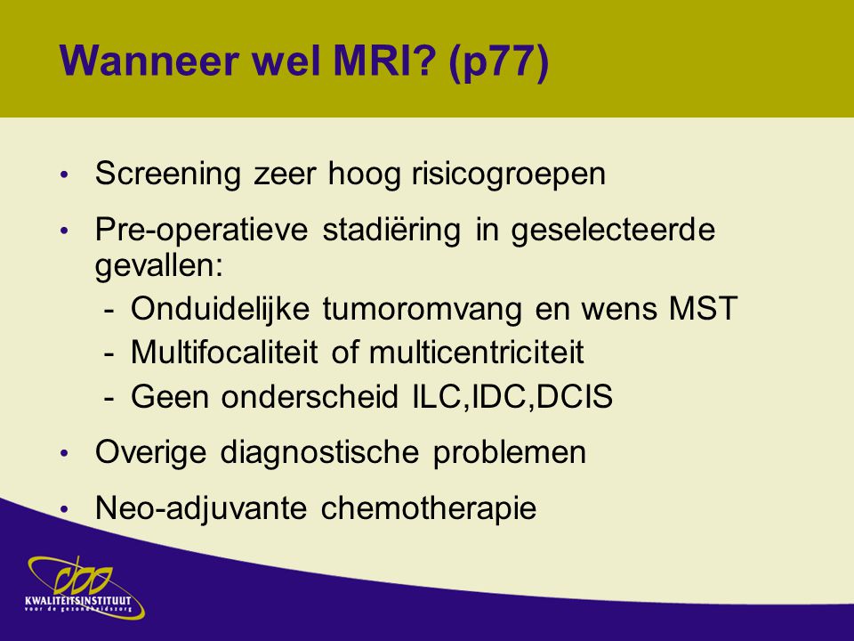 Wanneer wel MRI (p77) Screening zeer hoog risicogroepen