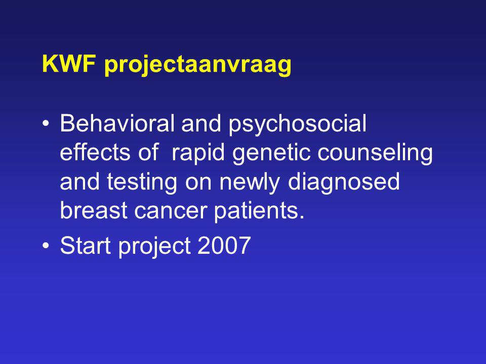 KWF projectaanvraag Behavioral and psychosocial effects of rapid genetic counseling and testing on newly diagnosed breast cancer patients.