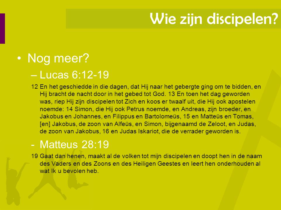 Wie zijn discipelen Nog meer Lucas 6:12-19 Matteus 28:19