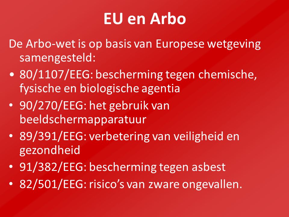 EU en Arbo De Arbo-wet is op basis van Europese wetgeving samengesteld: 80/1107/EEG: bescherming tegen chemische, fysische en biologische agentia.