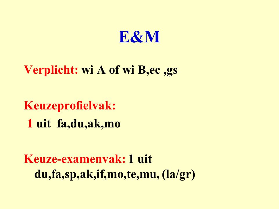 E&M Verplicht: wi A of wi B,ec ,gs Keuzeprofielvak: 1 uit fa,du,ak,mo