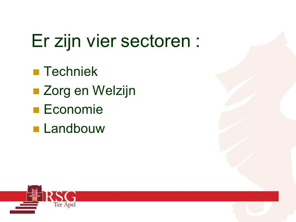 Er zijn vier sectoren : Techniek Zorg en Welzijn Economie Landbouw