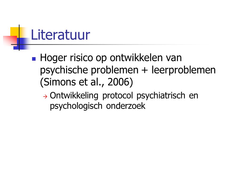 Literatuur Hoger risico op ontwikkelen van psychische problemen + leerproblemen (Simons et al., 2006)