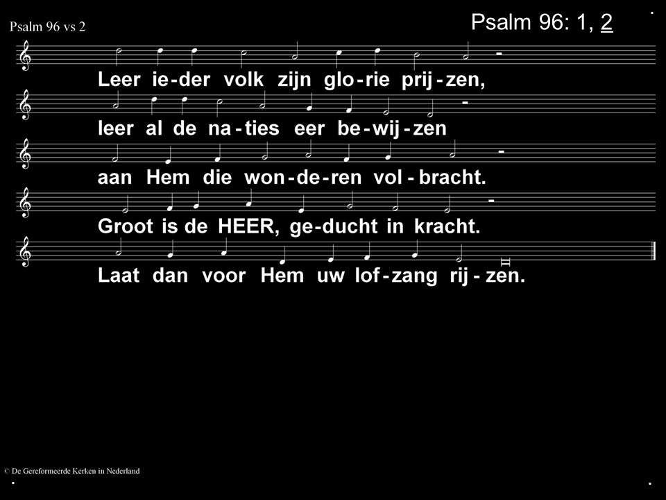 . Psalm 96: 1, 2 . .