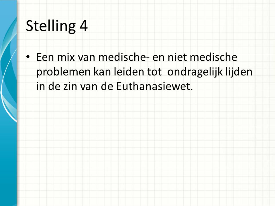 Stelling 4 Een mix van medische- en niet medische problemen kan leiden tot ondragelijk lijden in de zin van de Euthanasiewet.