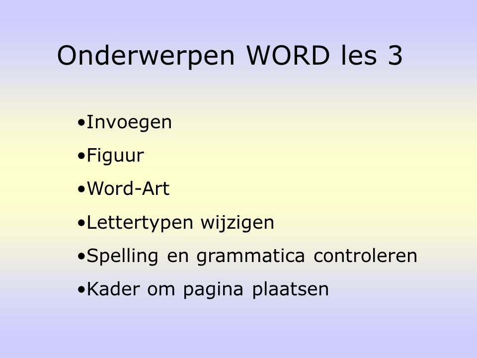 Onderwerpen WORD les 3 Invoegen Figuur Word-Art Lettertypen wijzigen