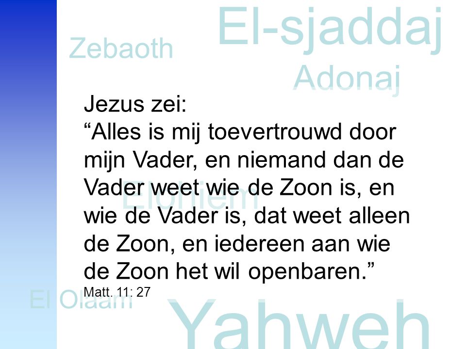 Yahweh El-sjaddaj Elohiem Adonaj Zebaoth El Olaam Jezus zei: