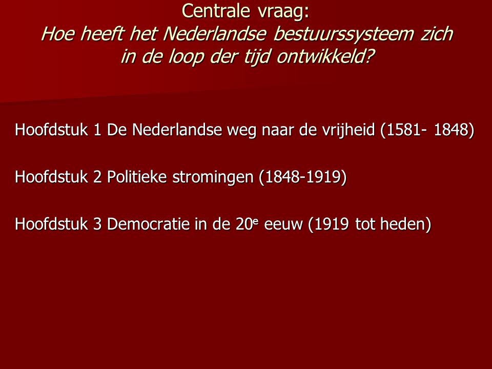 Centrale vraag: Hoe heeft het Nederlandse bestuurssysteem zich in de loop der tijd ontwikkeld