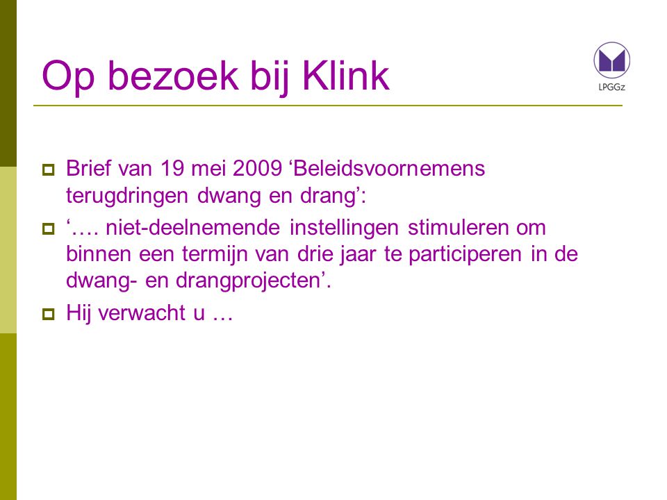 Op bezoek bij Klink Brief van 19 mei 2009 ‘Beleidsvoornemens terugdringen dwang en drang’: