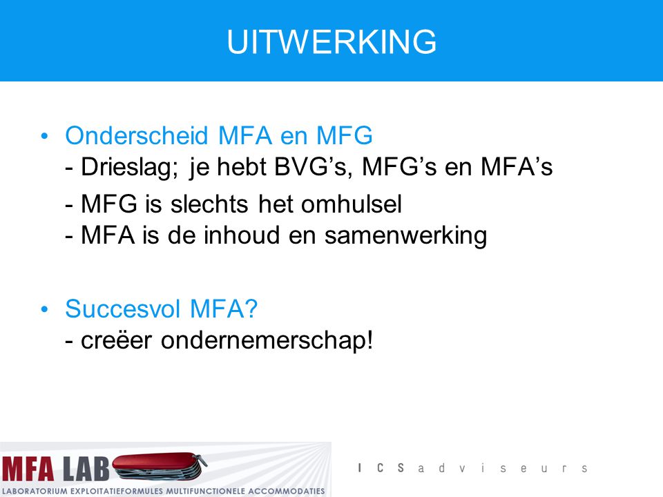 UITWERKING Onderscheid MFA en MFG - Drieslag; je hebt BVG’s, MFG’s en MFA’s. - MFG is slechts het omhulsel - MFA is de inhoud en samenwerking.