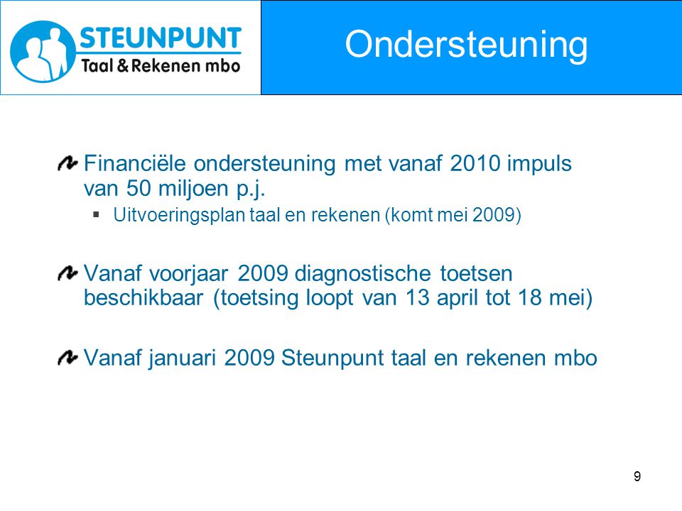 Ondersteuning Financiële ondersteuning met vanaf 2010 impuls van 50 miljoen p.j. Uitvoeringsplan taal en rekenen (komt mei 2009)