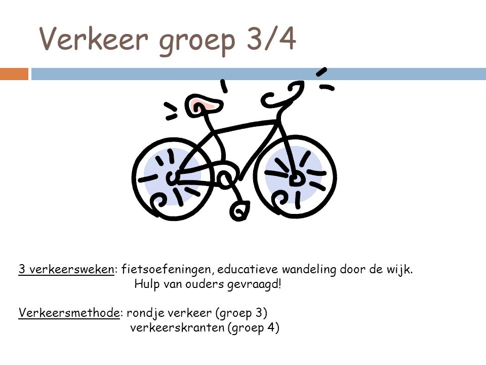 Verkeer groep 3/4 3 verkeersweken: fietsoefeningen, educatieve wandeling door de wijk. Hulp van ouders gevraagd!