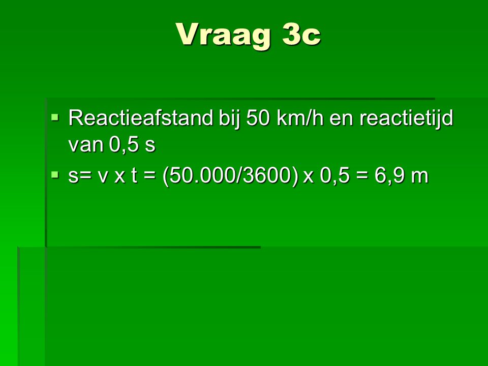 Vraag 3c Reactieafstand bij 50 km/h en reactietijd van 0,5 s
