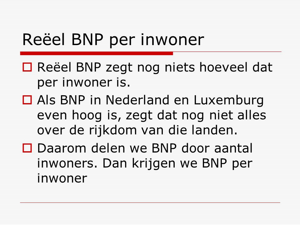 Reëel BNP per inwoner Reëel BNP zegt nog niets hoeveel dat per inwoner is.