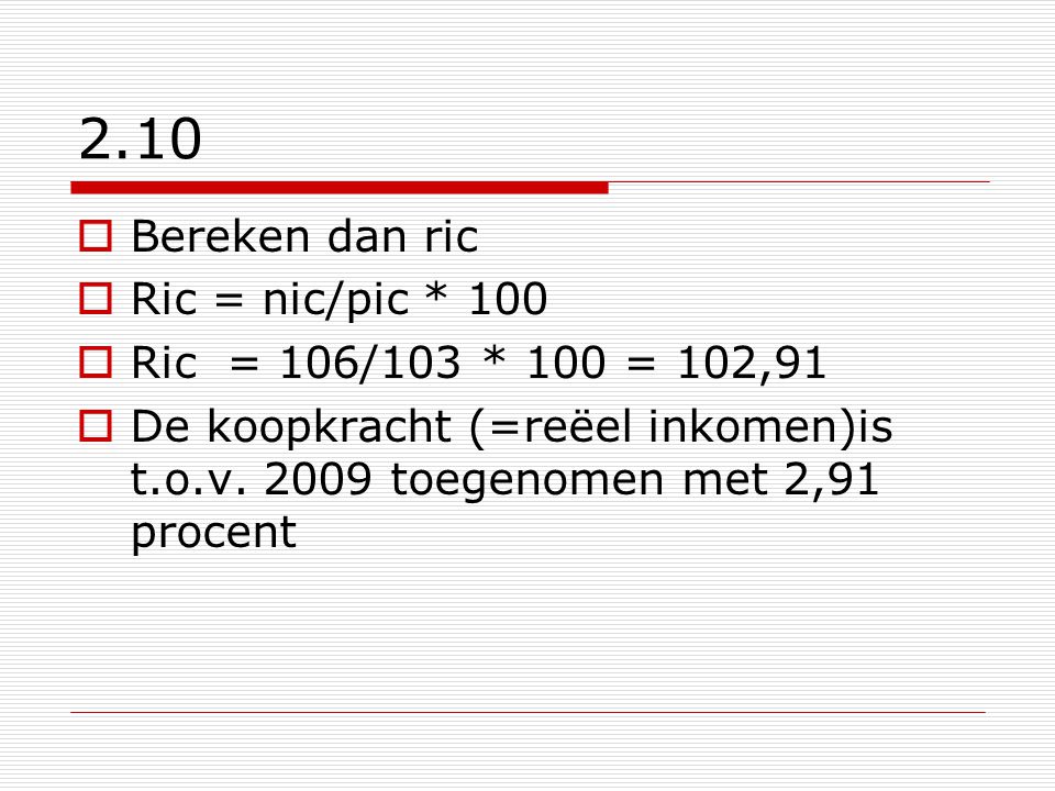 2.10 Bereken dan ric Ric = nic/pic * 100 Ric = 106/103 * 100 = 102,91