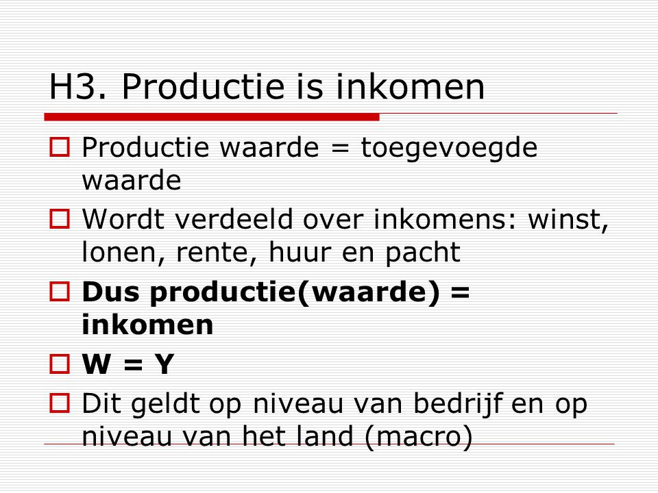 H3. Productie is inkomen Productie waarde = toegevoegde waarde