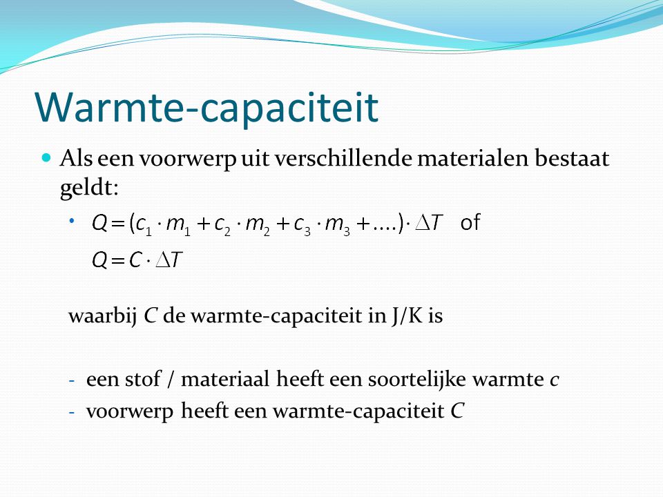 Warmte-capaciteit Als een voorwerp uit verschillende materialen bestaat geldt: waarbij C de warmte-capaciteit in J/K is.