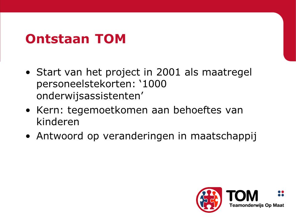 Ontstaan TOM Start van het project in 2001 als maatregel personeelstekorten: ‘1000 onderwijsassistenten’