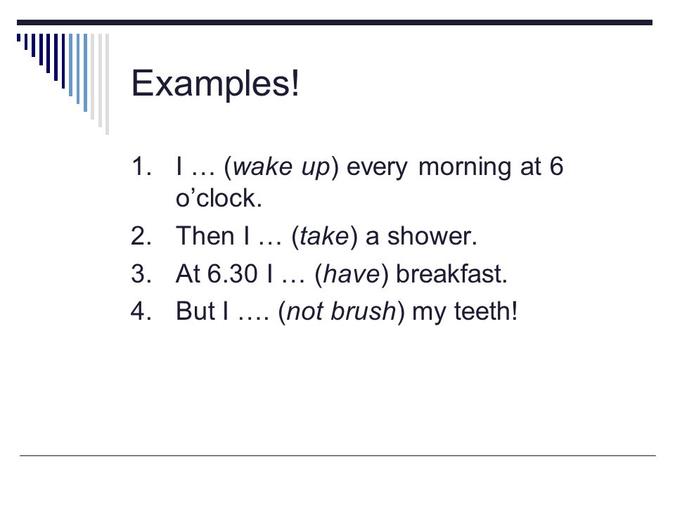 Examples! 1. I … (wake up) every morning at 6 o’clock.