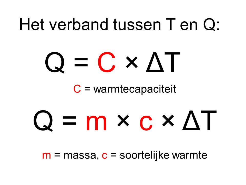 Q = C × ΔT Q = m × c × ΔT Het verband tussen T en Q: