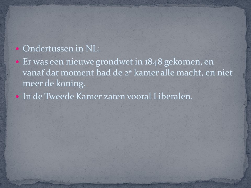 Ondertussen in NL: Er was een nieuwe grondwet in 1848 gekomen, en vanaf dat moment had de 2e kamer alle macht, en niet meer de koning.