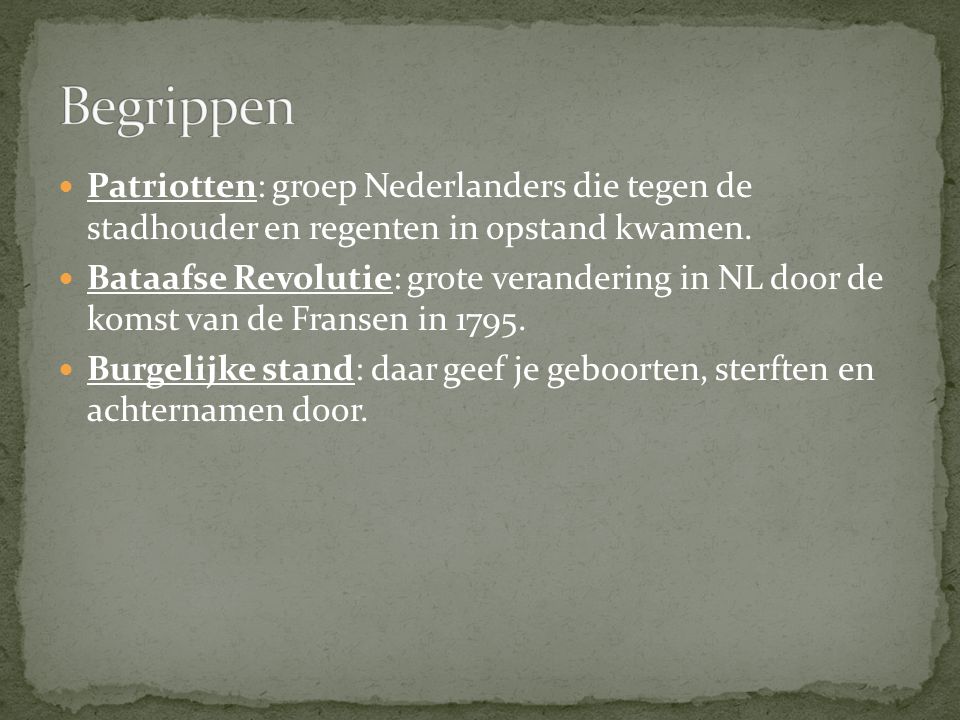 Begrippen Patriotten: groep Nederlanders die tegen de stadhouder en regenten in opstand kwamen.