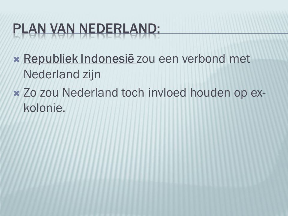 Plan van nederland: Republiek Indonesië zou een verbond met Nederland zijn.