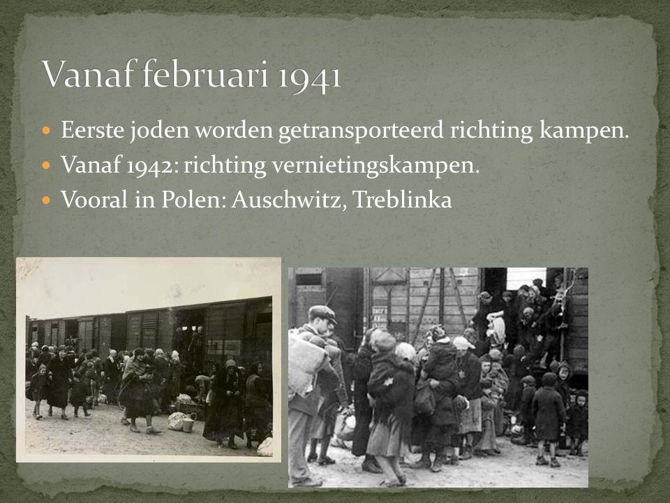 Vanaf februari 1941 Eerste joden worden getransporteerd richting kampen. Vanaf 1942: richting vernietingskampen.