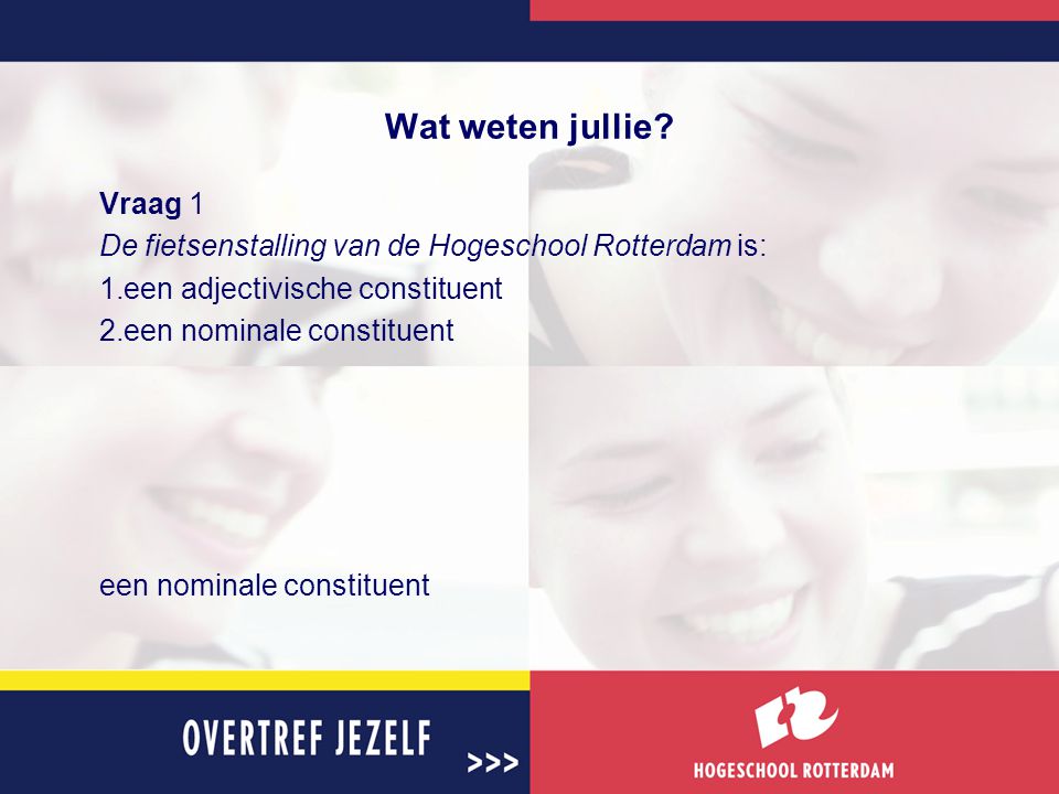 Wat weten jullie Vraag 1. De fietsenstalling van de Hogeschool Rotterdam is: een adjectivische constituent.