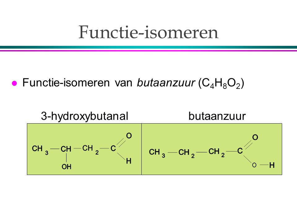 Functie-isomeren Functie-isomeren van butaanzuur (C4H8O2)