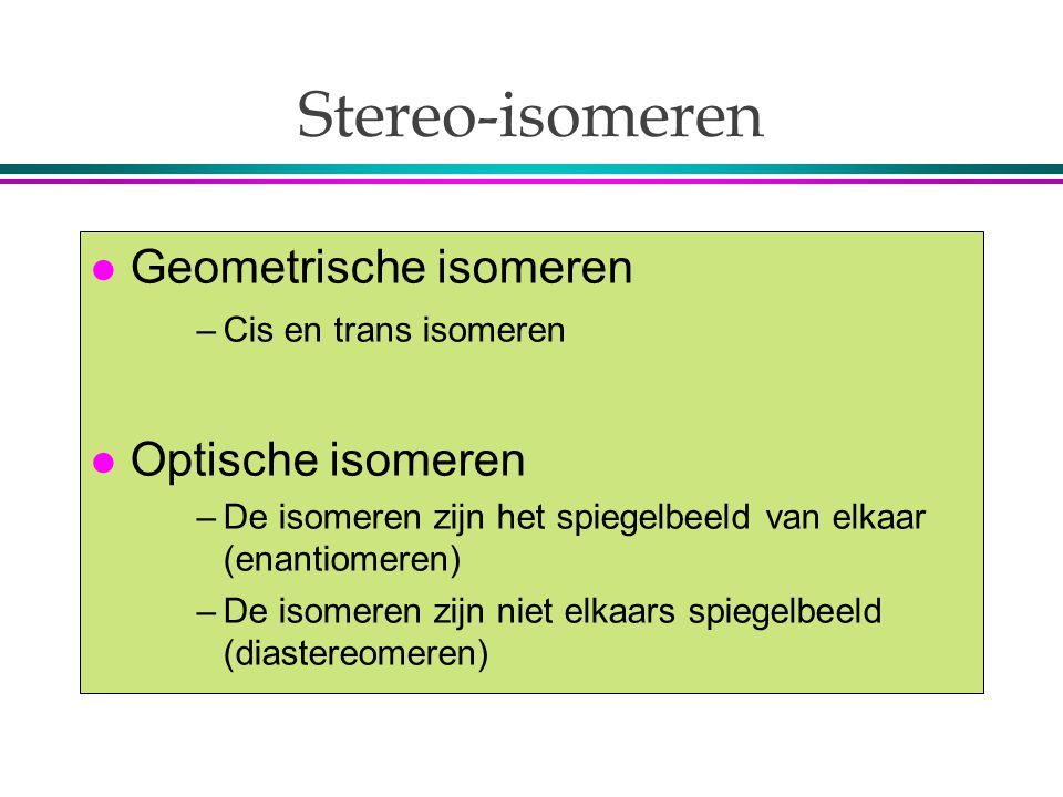 Stereo-isomeren Geometrische isomeren Optische isomeren