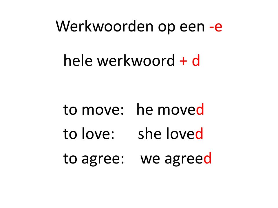 Werkwoorden op een -e hele werkwoord + d to move: he moved to love: she loved to agree: we agreed