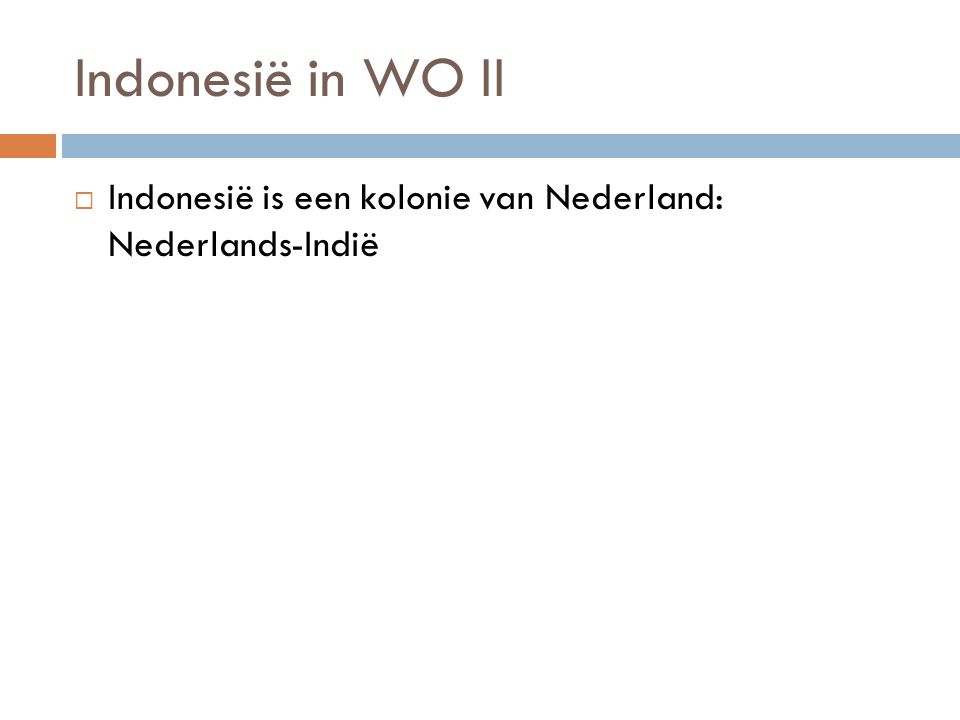 Indonesië in WO II Indonesië is een kolonie van Nederland: Nederlands-Indië