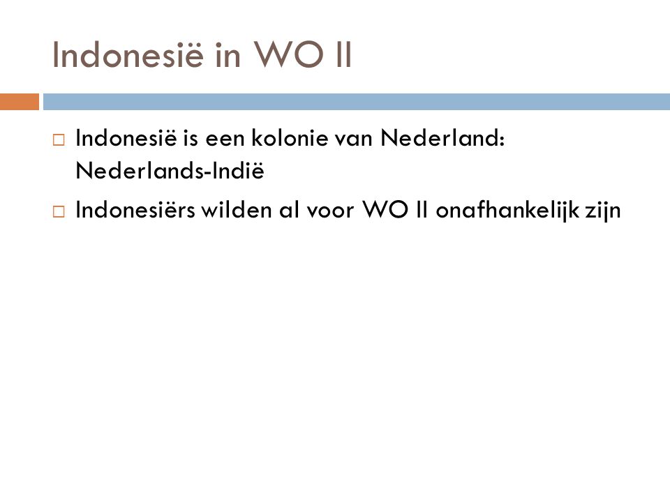 Indonesië in WO II Indonesië is een kolonie van Nederland: Nederlands-Indië.