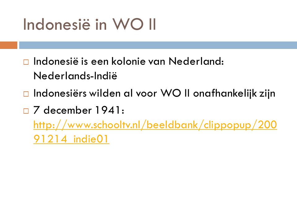 Indonesië in WO II Indonesië is een kolonie van Nederland: Nederlands-Indië. Indonesiërs wilden al voor WO II onafhankelijk zijn.