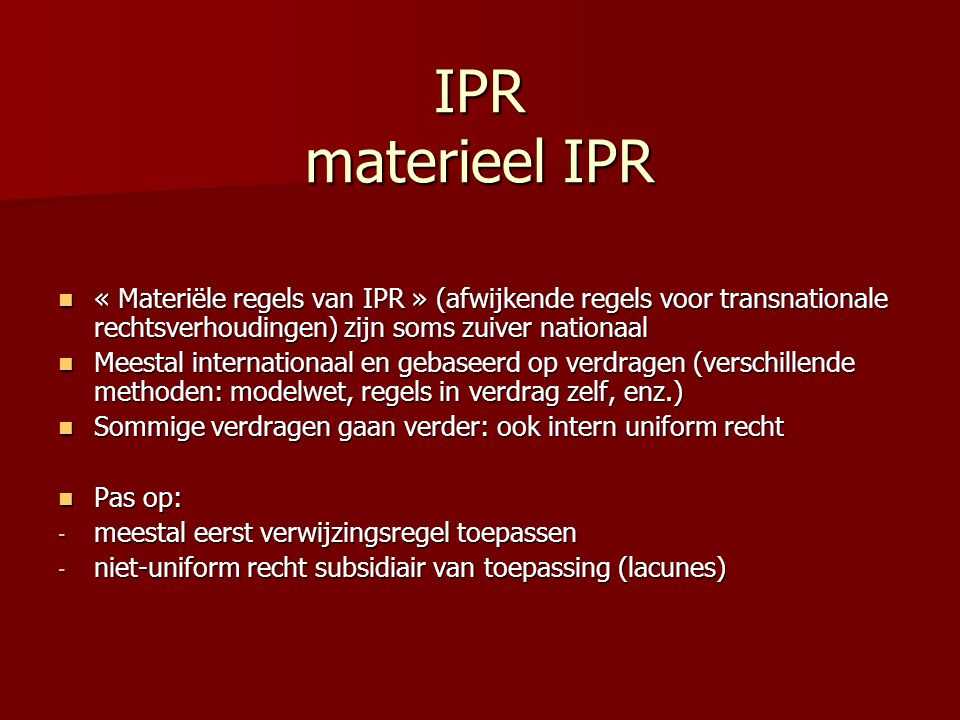 IPR materieel IPR « Materiële regels van IPR » (afwijkende regels voor transnationale rechtsverhoudingen) zijn soms zuiver nationaal.