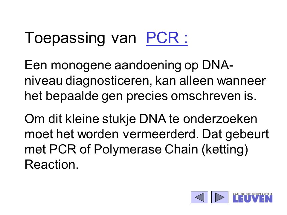 Toepassing van PCR : Een monogene aandoening op DNA-niveau diagnosticeren, kan alleen wanneer het bepaalde gen precies omschreven is.
