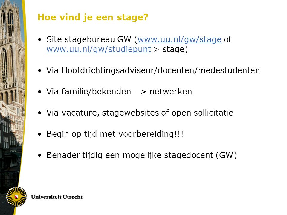 Hoe vind je een stage Site stagebureau GW (  of   > stage) Via Hoofdrichtingsadviseur/docenten/medestudenten.