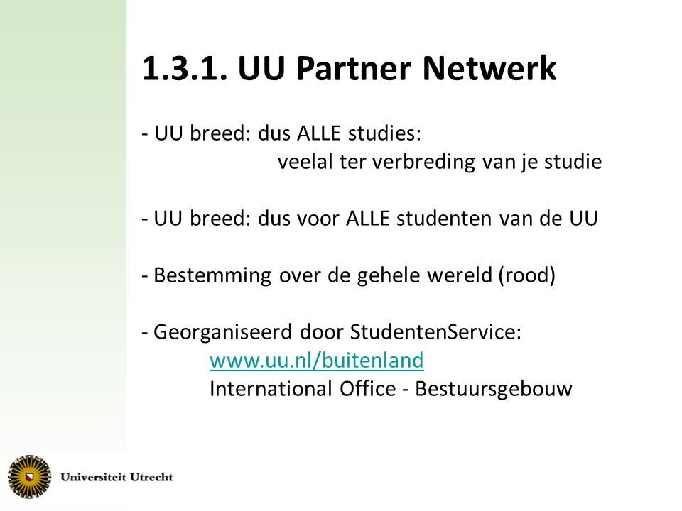 UU Partner Netwerk - UU breed: dus ALLE studies: veelal ter verbreding van je studie. UU breed: dus voor ALLE studenten van de UU.