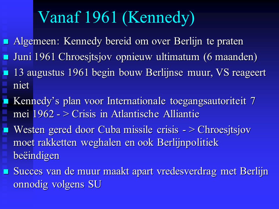 Vanaf 1961 (Kennedy) Algemeen: Kennedy bereid om over Berlijn te praten. Juni 1961 Chroesjtsjov opnieuw ultimatum (6 maanden)