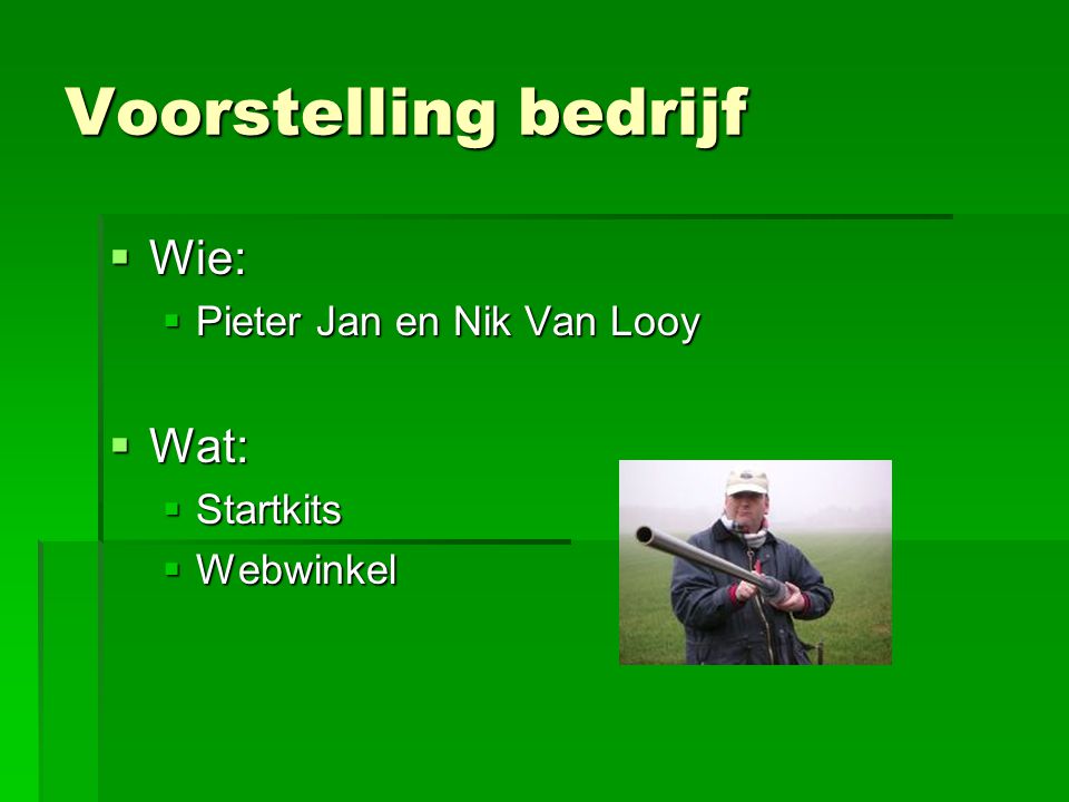 Voorstelling bedrijf Wie: Wat: Pieter Jan en Nik Van Looy Startkits