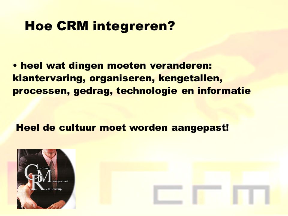 Hoe CRM integreren heel wat dingen moeten veranderen: klantervaring, organiseren, kengetallen, processen, gedrag, technologie en informatie.
