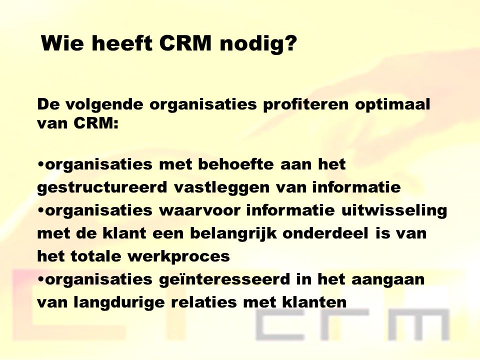 Wie heeft CRM nodig De volgende organisaties profiteren optimaal van CRM: