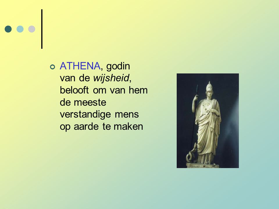 ATHENA, godin van de wijsheid, belooft om van hem de meeste verstandige mens op aarde te maken