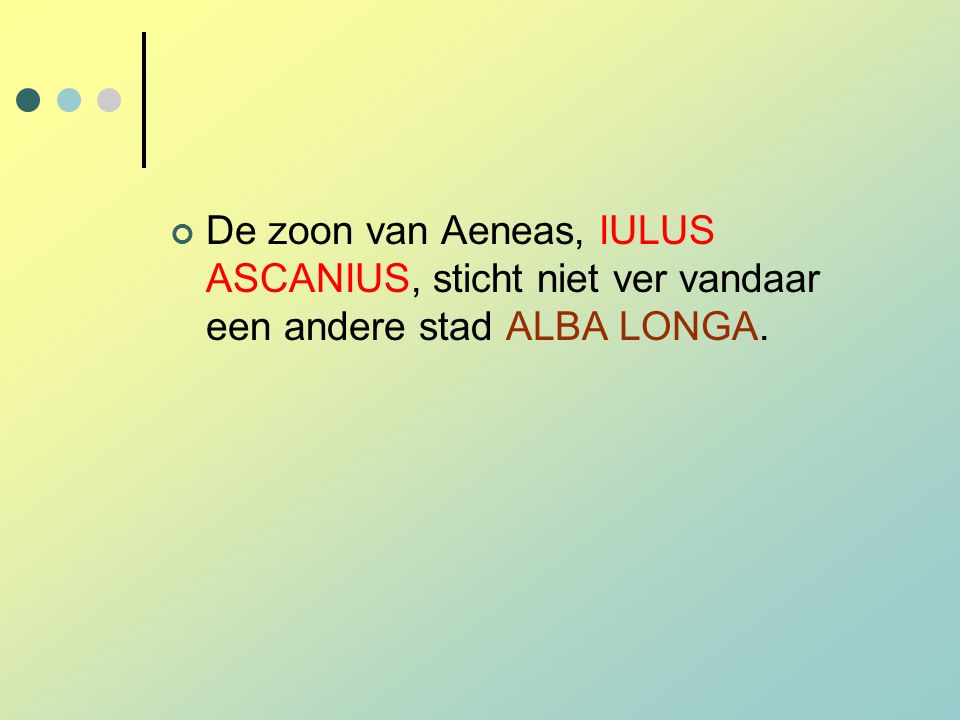 De zoon van Aeneas, IULUS ASCANIUS, sticht niet ver vandaar een andere stad ALBA LONGA.