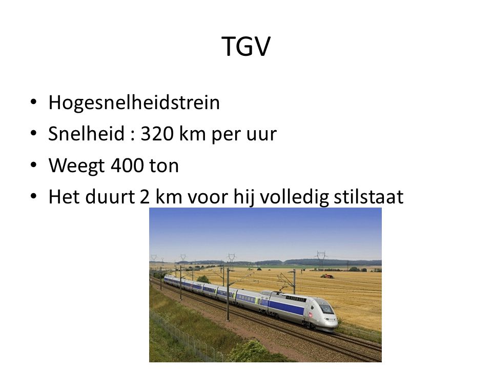 TGV Hogesnelheidstrein Snelheid : 320 km per uur Weegt 400 ton