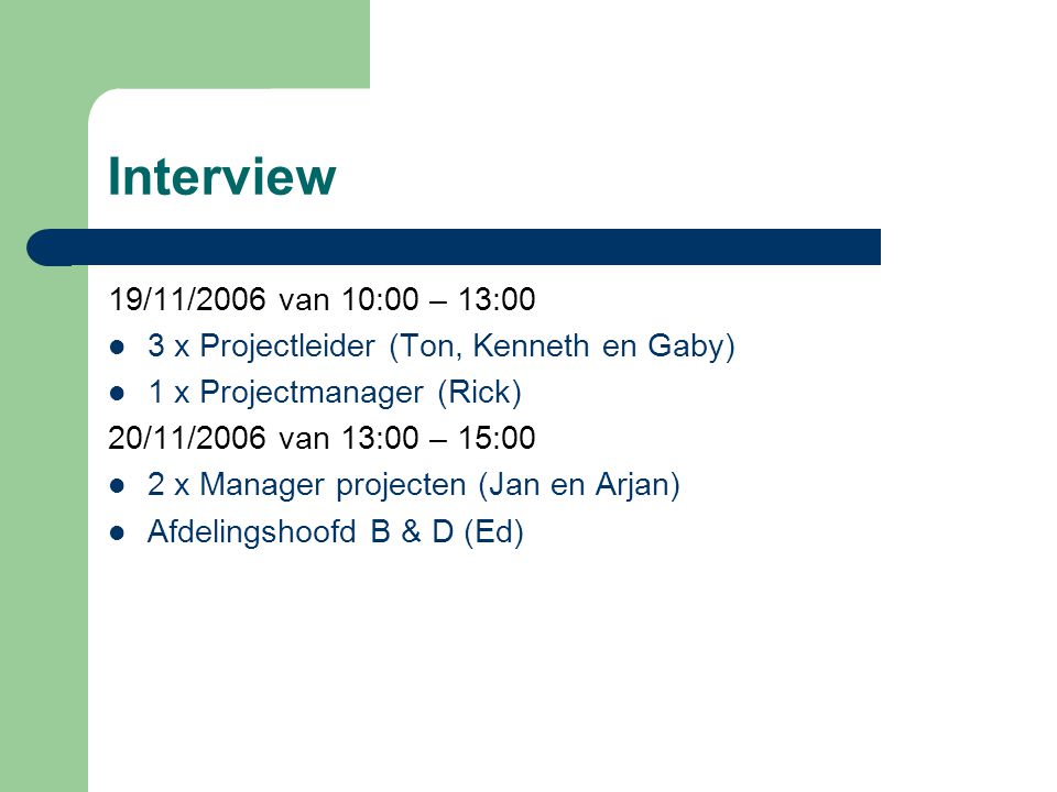 Interview 19/11/2006 van 10:00 – 13:00. 3 x Projectleider (Ton, Kenneth en Gaby) 1 x Projectmanager (Rick)