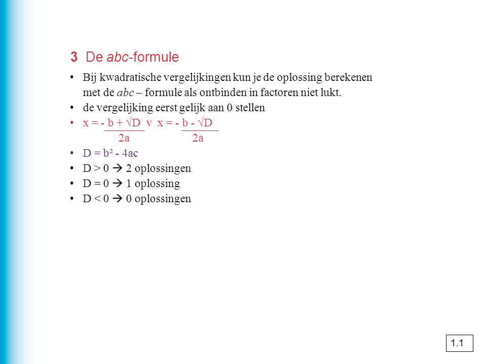 3 De abc-formule Bij kwadratische vergelijkingen kun je de oplossing berekenen met de abc – formule als ontbinden in factoren niet lukt.
